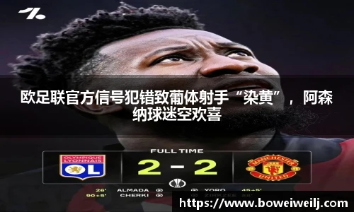 欧足联官方信号犯错致葡体射手“染黄”，阿森纳球迷空欢喜